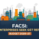 FACSI: Small Enterprises Seek GST Reforms in Budget 2026–27