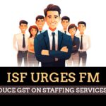 ISF Urges FM to Reduce GST on Staffing Services to 5%