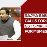 Rajya Sabha MP Calls for Better GST Simplification for MSMEs