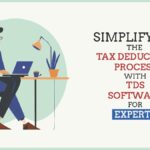 Simplifying the Tax Deduction Process with TDS Software for Experts