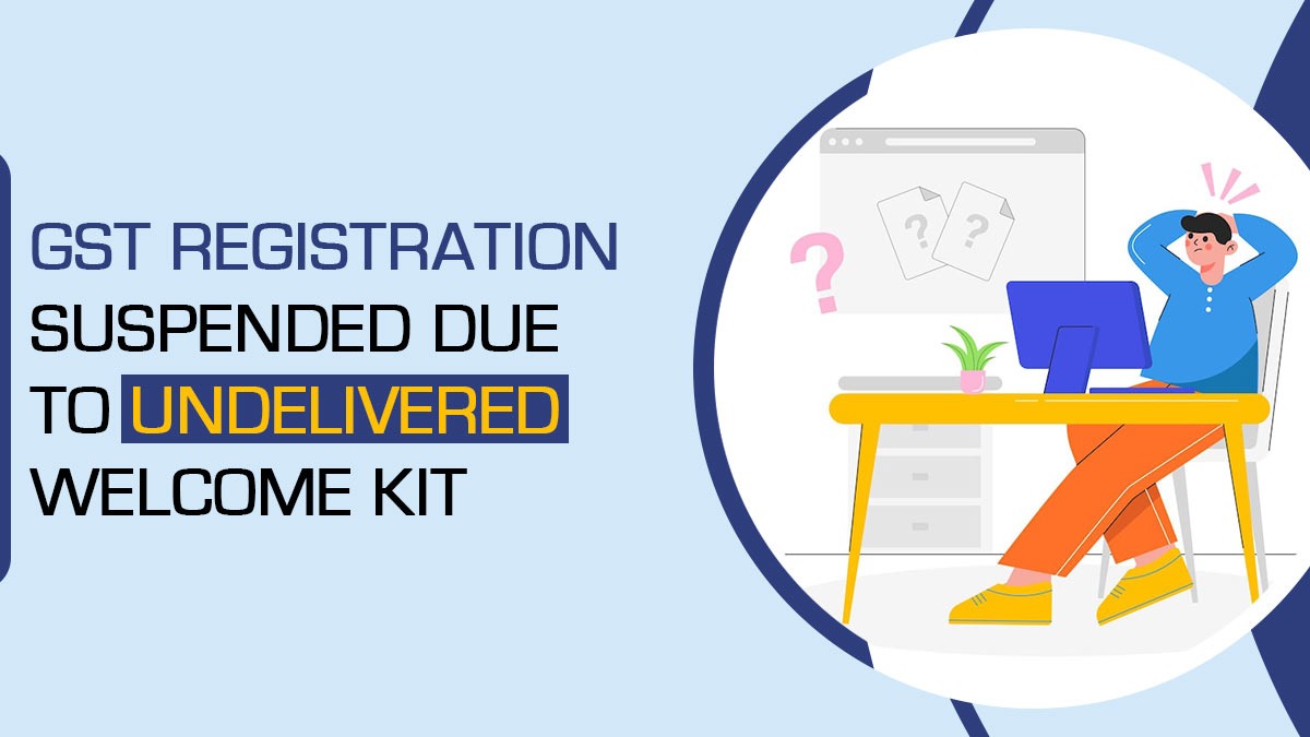GST Registration Suspended Due to Undelivered Welcome Kit