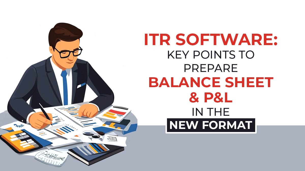 ITR Software: Key Points to Prepare Balance Sheet & P&L in the New Format