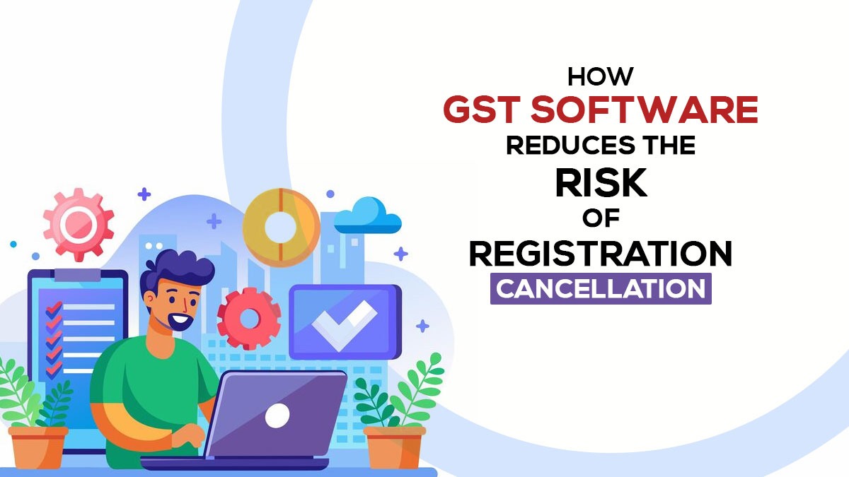 How GST Software Reduces the Risk of Registration Cancellation