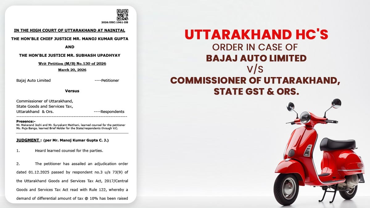 Uttarakhand HC's Order in Case of Bajaj Auto Limited Vs. Commissioner of Uttarakhand, State GST & Ors.