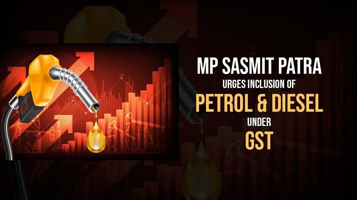 MP Sasmit Patra Urges Inclusion of Petrol & Diesel Under GST