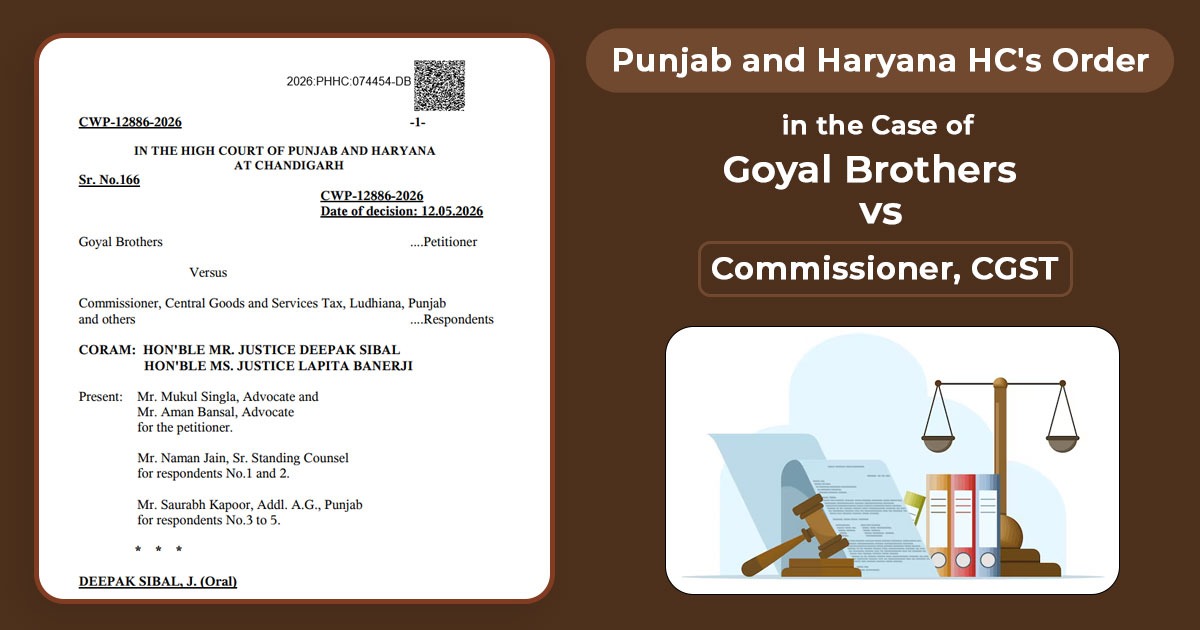 Punjab and Haryana HC's Order In the case of Goyal Brothers Vs Commissioner, CGST