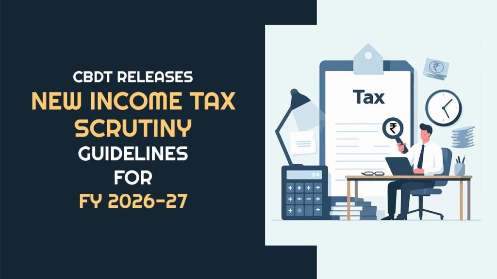 CBDT Releases New Income Tax Scrutiny Guidelines for FY 2026-27