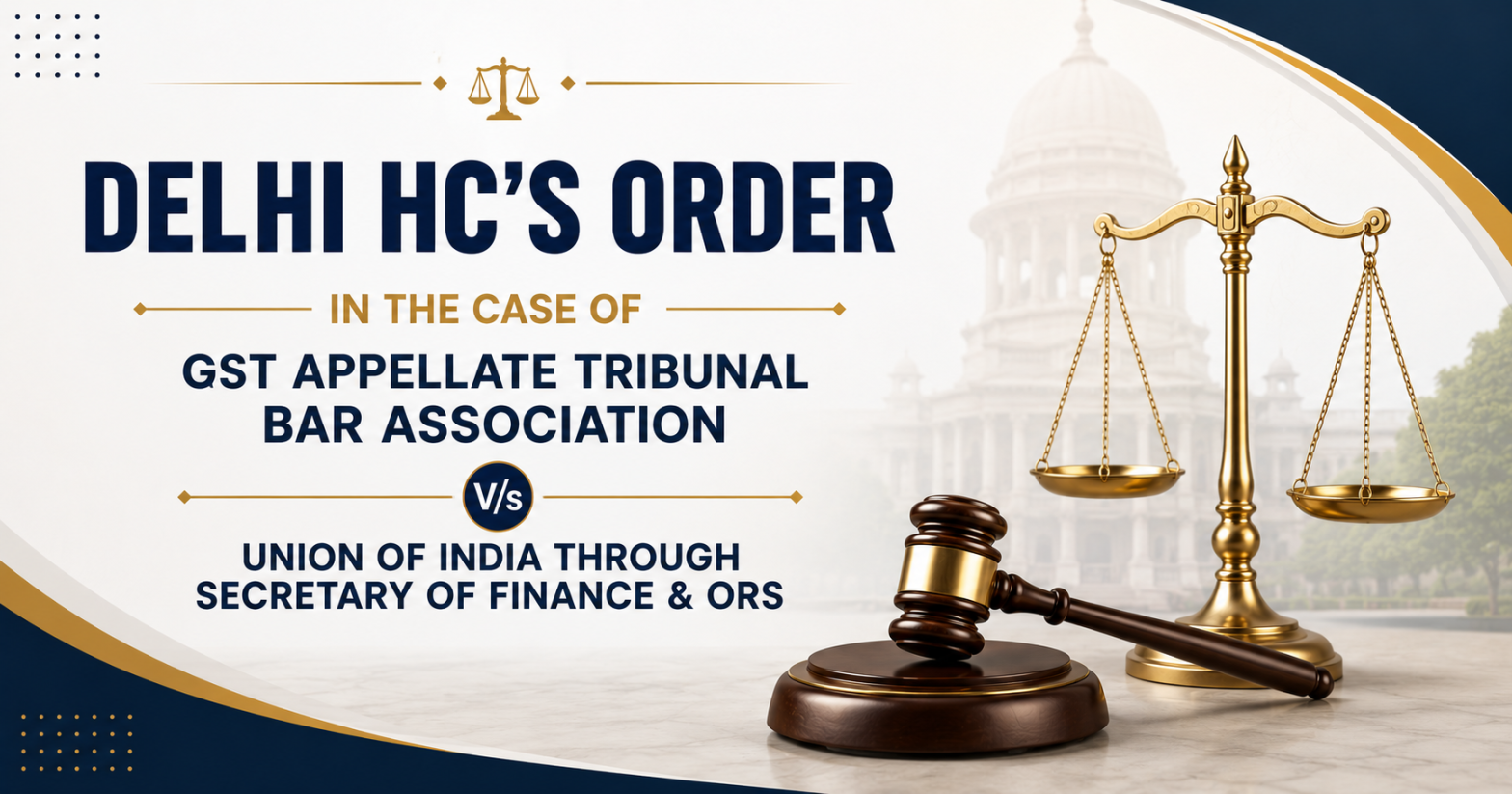 Delhi HC's Order In The Case of GST Appellate Tribunal Bar Association V/s Union of India Through Secretary of Finance & ORS.