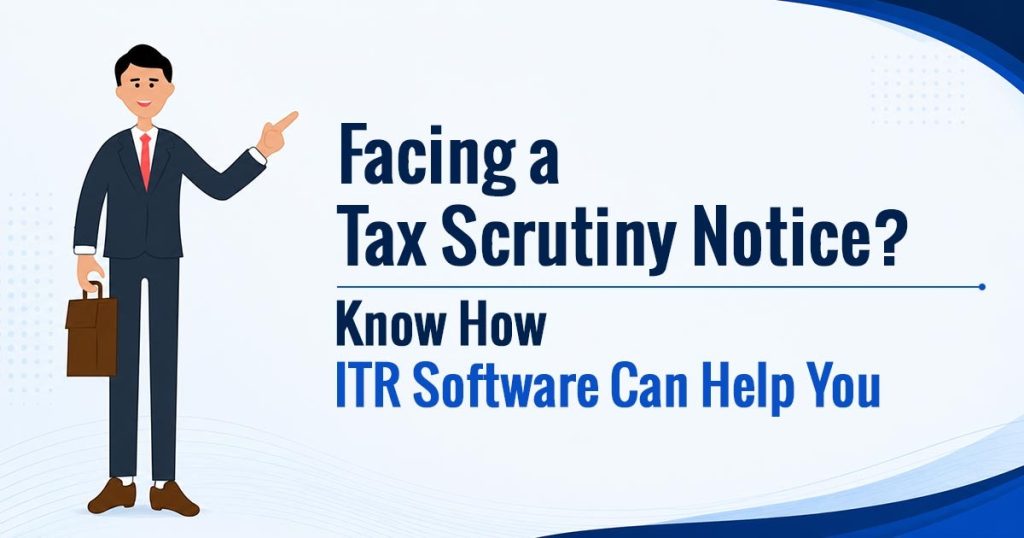 Facing a Tax Scrutiny Notice? Know How ITR Software Can Help You