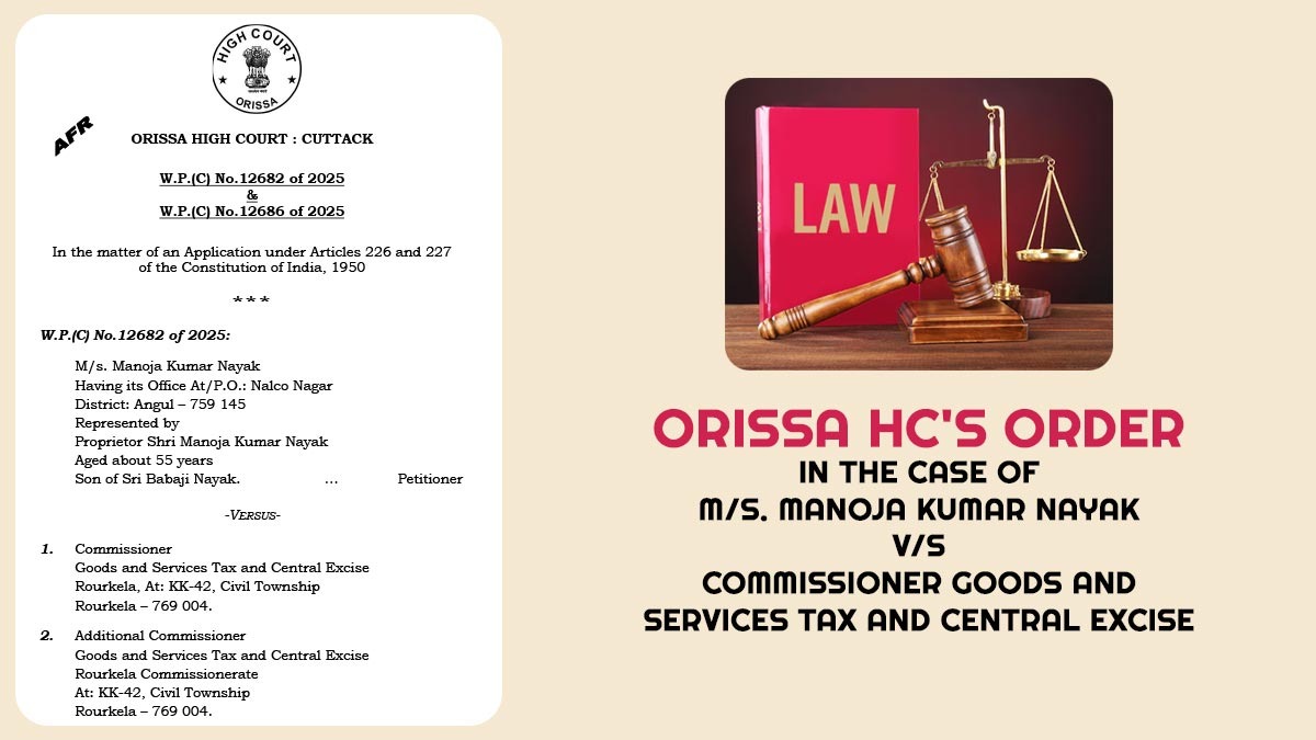 Orissa HC's Order in The Case of M/S. Manoja Kumar Nayak vs. Commissioner Goods and Services Tax and Central Excise