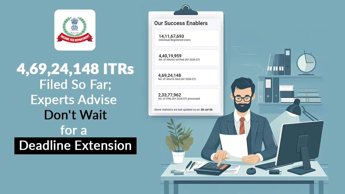 4,69,24,148 ITRs Filed So Far; Experts Advise Don't Wait for a Deadline Extension