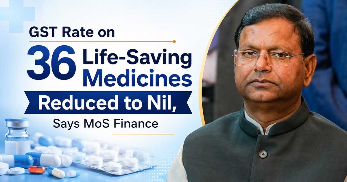 GST Rate on 36 Life-Saving Medicines Reduced to Nil, Says MoS Finance