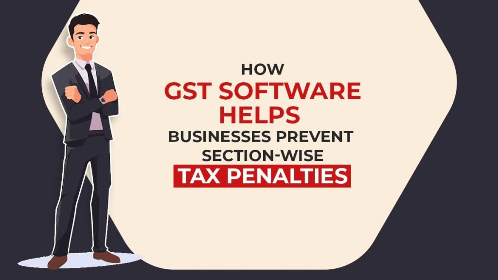 How GST Software Helps Businesses Prevent Section-Wise Tax Penalties