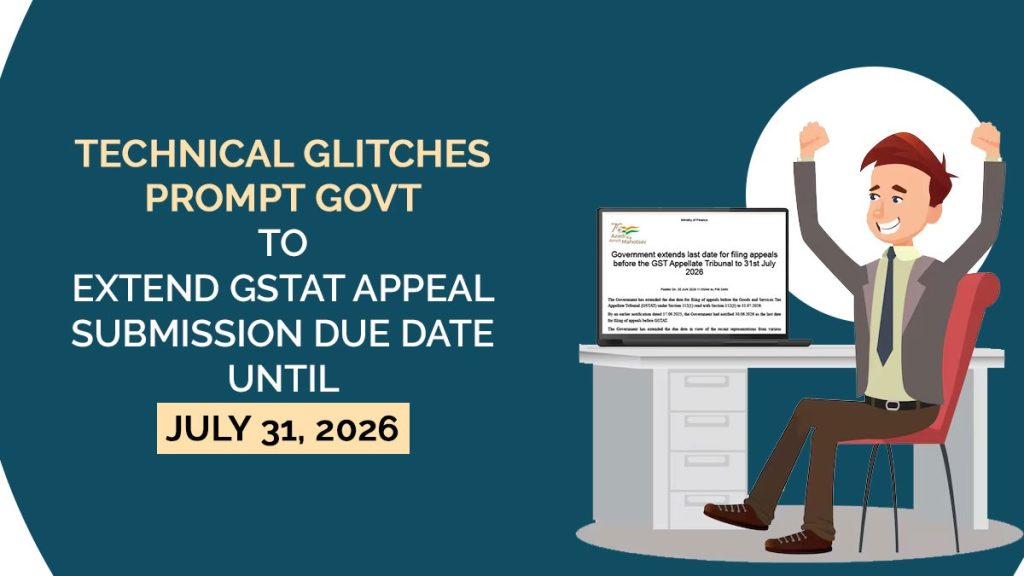 Technical Glitches Prompt Govt to Extend GSTAT Appeal Submission Due Date Until July 31, 2026