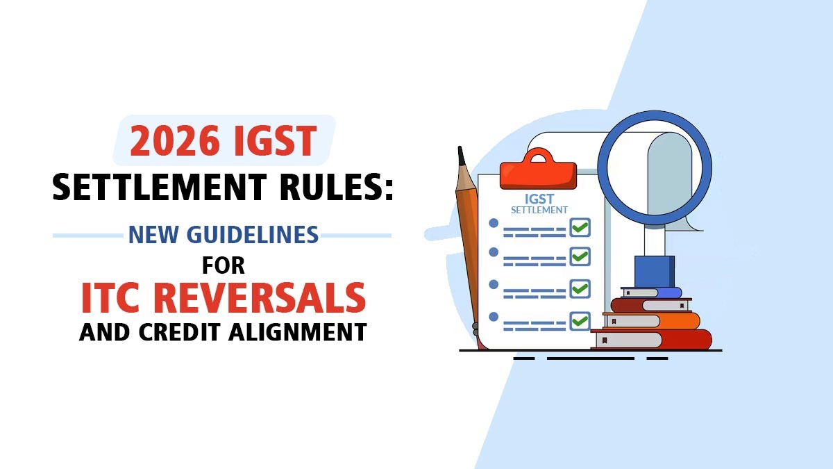2026 IGST Settlement Rules: New Guidelines for ITC Reversals and Credit Alignment