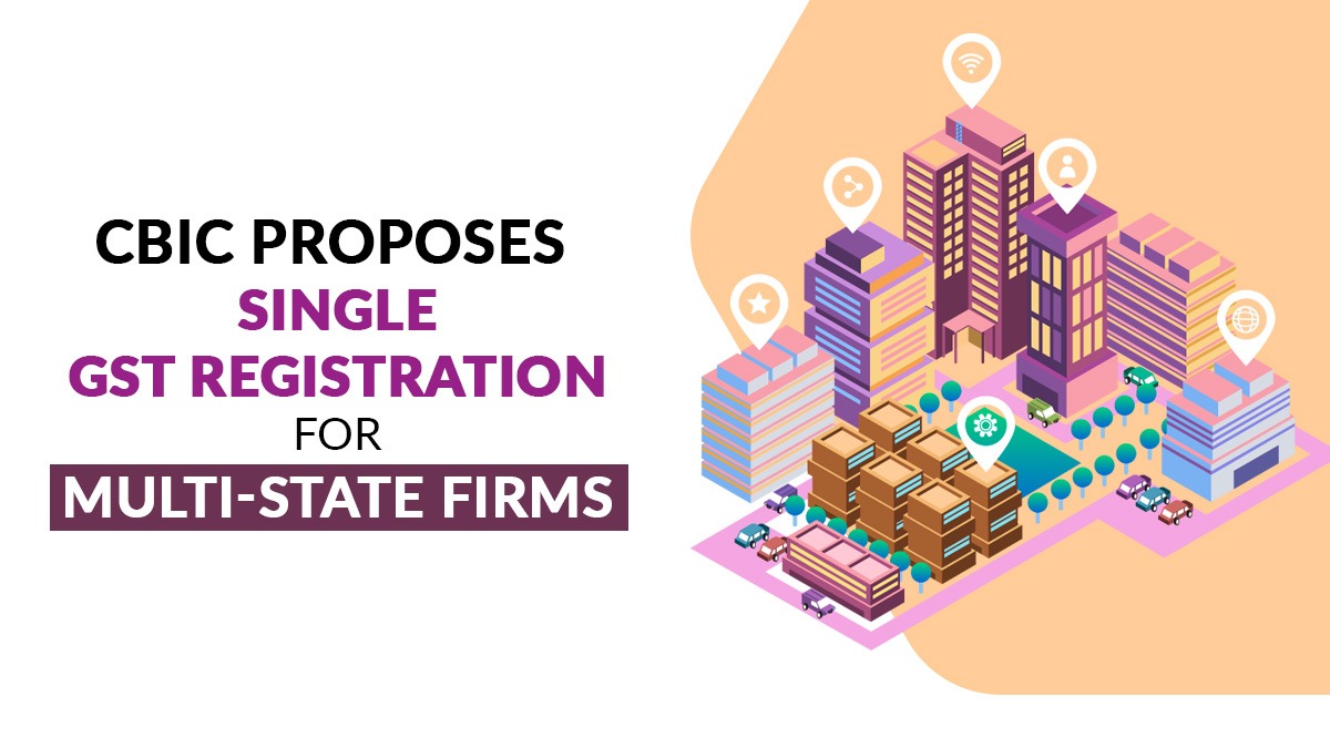 CBIC Proposes Single GST Registration for Multi-State Firms