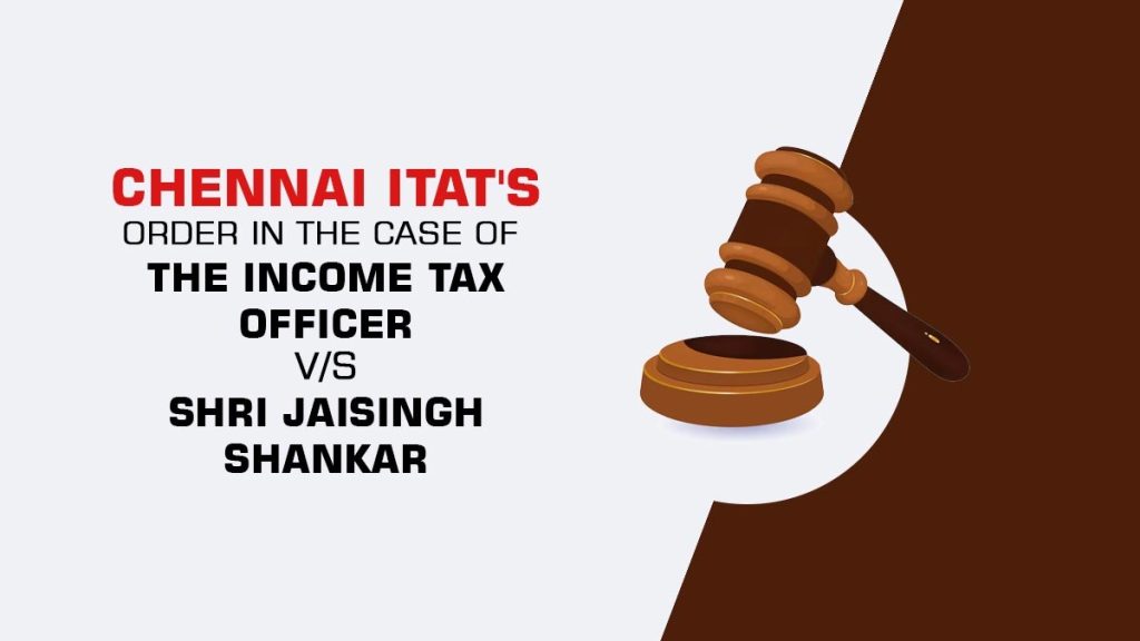 Chennai ITAT's Order in The Case of Income Tax Officer vs Shri Jaisingh Shankar