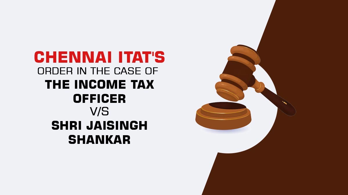 Chennai ITAT's Order in The Case of Income Tax Officer vs Shri Jaisingh Shankar