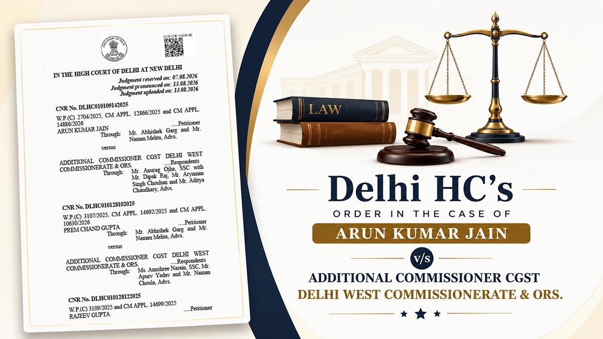 Delhi HC's Order in The Case of Arun Kumar Jain vs. Additional Commissioner CGST Delhi West Commissionerate