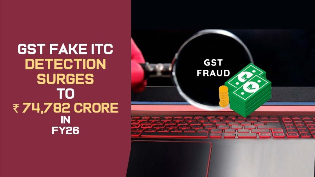 GST Fake ITC Detection Surges to ₹74,782 Crore in FY26
