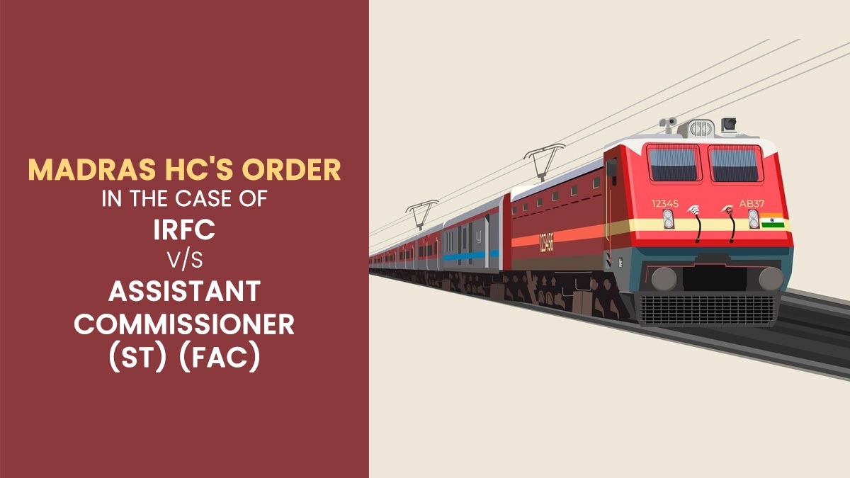 Madras HC's Order In The Case of IRFC V/S Assistant Commissioner (ST) (FAC)