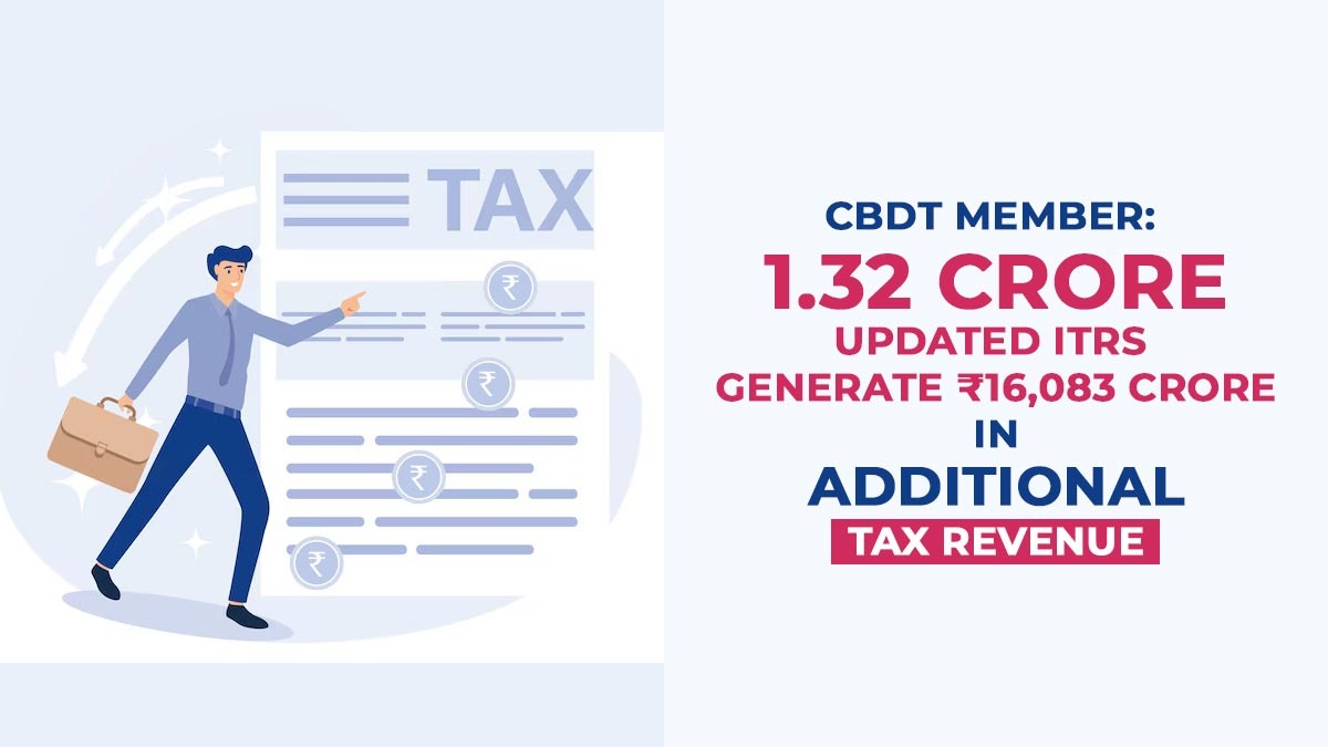 CBDT Member: 1.32 Crore Updated ITRs Generate ₹16,083 Crore in Additional Tax Revenue