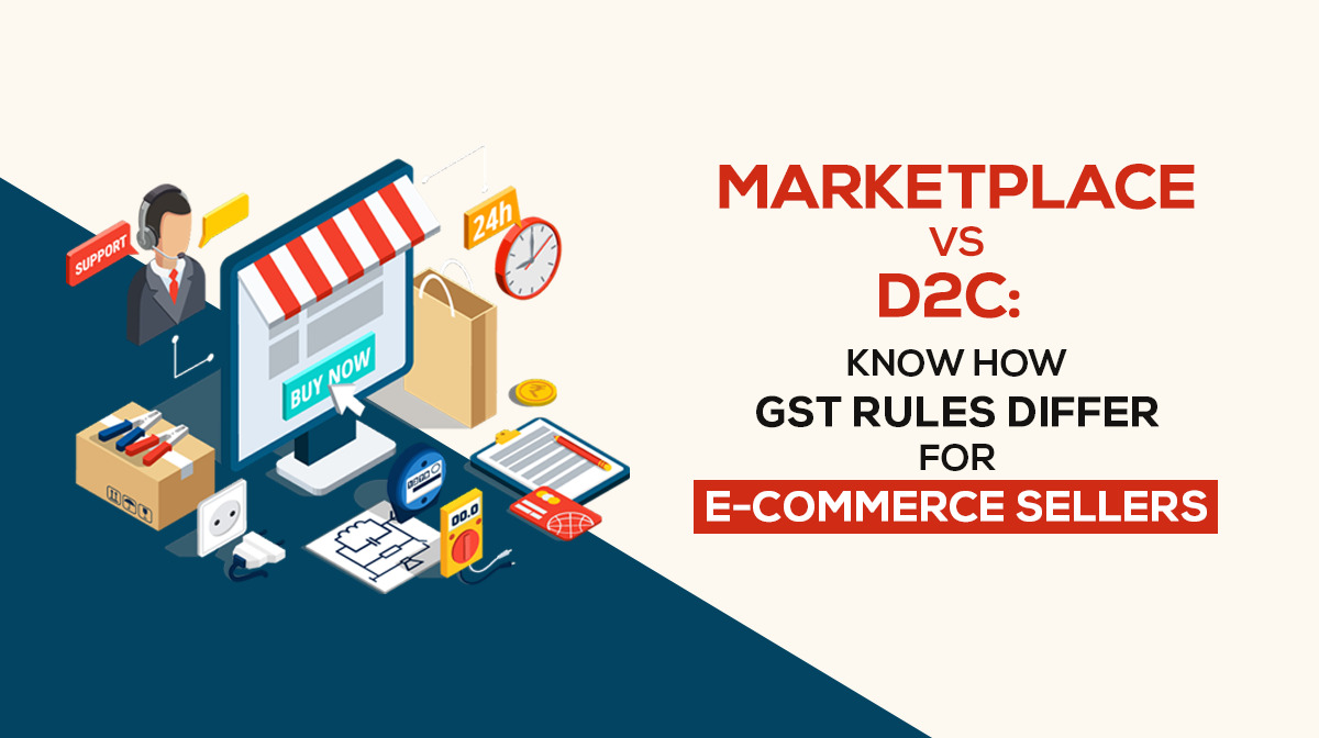 Marketplace Vs D2C: Know How GST Rules Differ for E-Commerce Sellers
