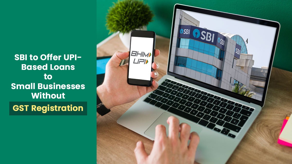 SBI to Offer UPI-Based Loans to Small Businesses Without GST Registration