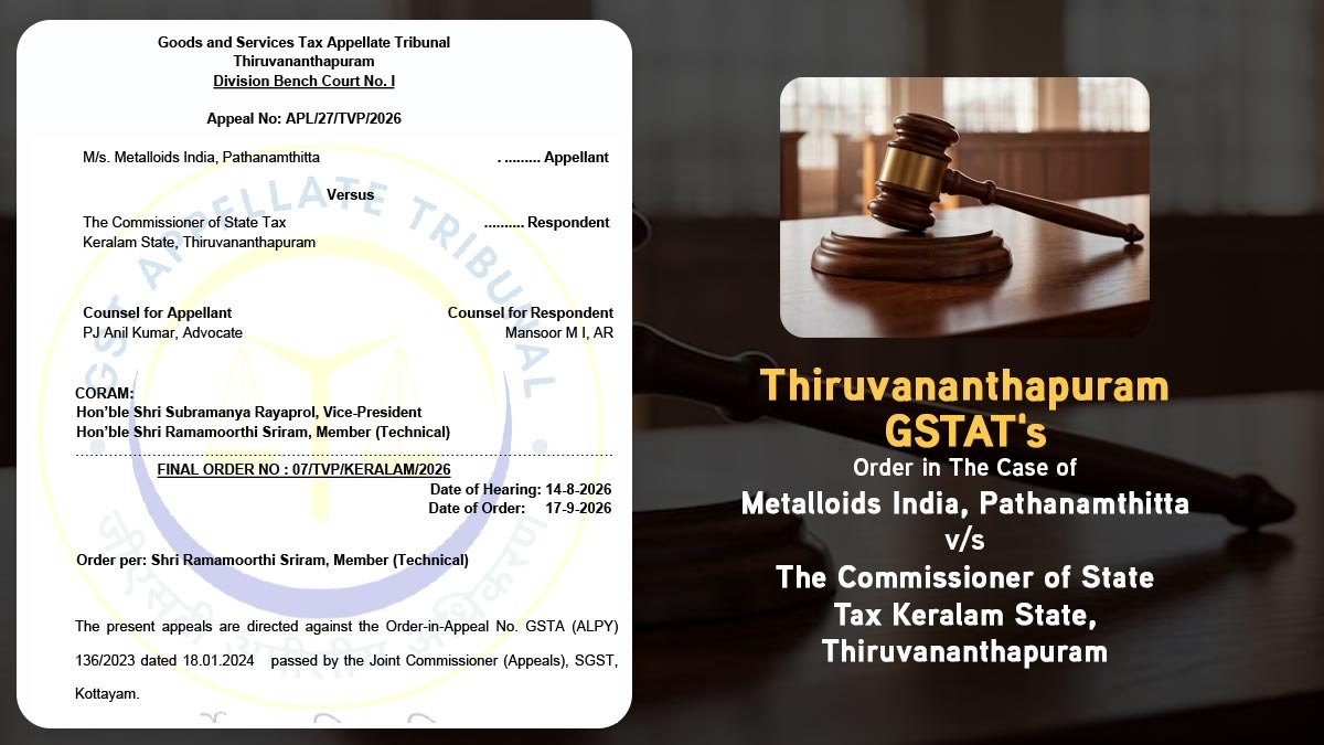 Thiruvananthapuram GSTAT's Order in The Case of Metalloids India, Pathanamthitta v. The Commissioner of State Tax Keralam State, Thiruvananthapuram