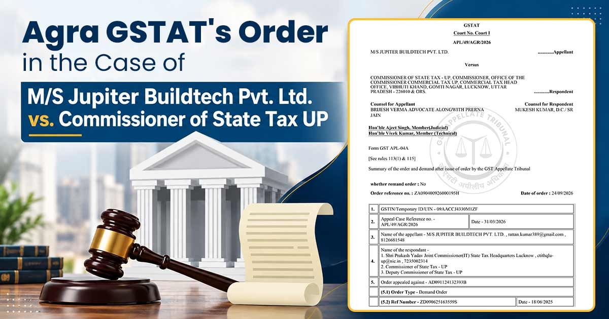 Agra GSTAT's Order in the Case of M/S Jupiter Buildtech Pvt. Ltd. vs. Commissioner of State Tax UP