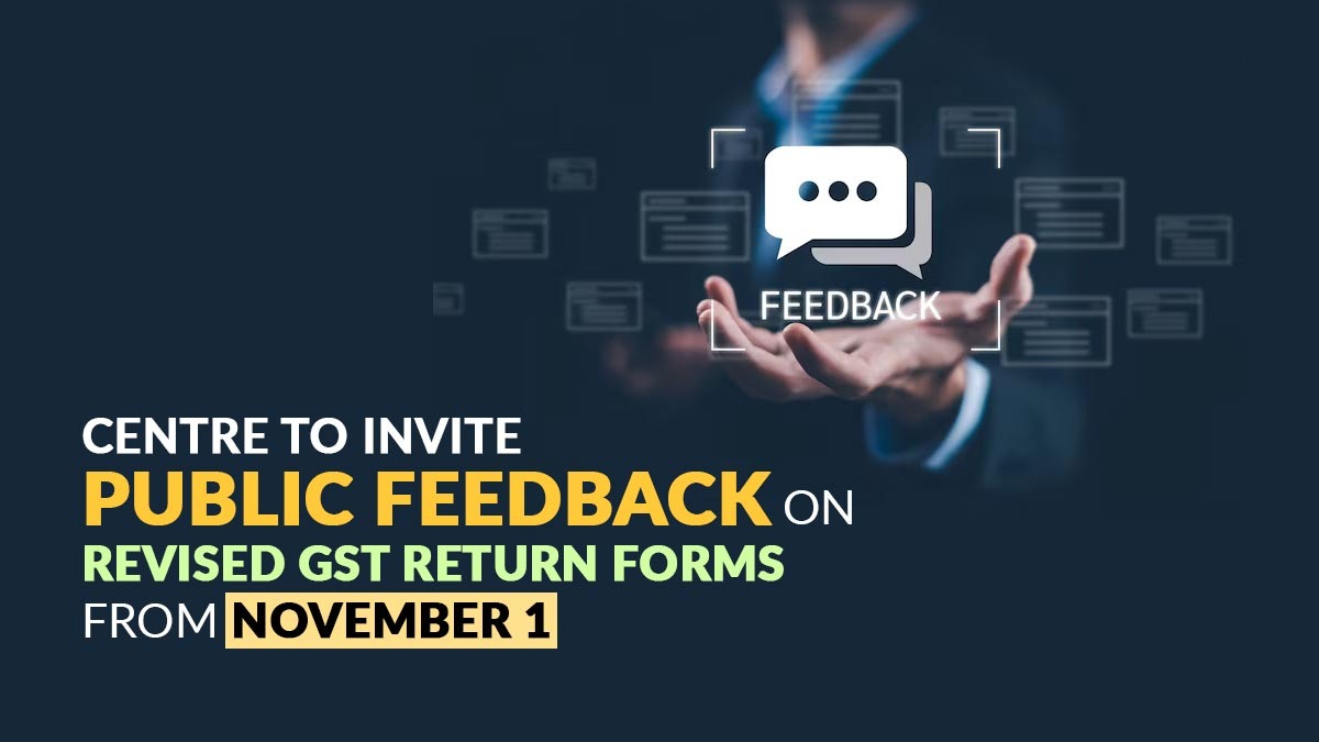 Centre to Invite Public Feedback on Revised GST Return Forms from November 1