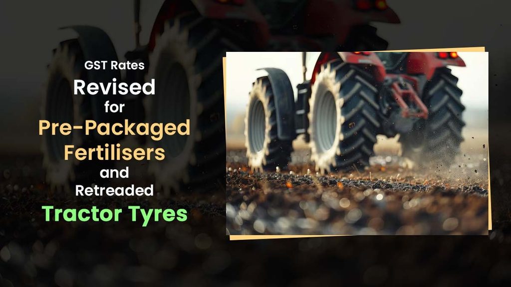 GST Rates Revised for Pre-Packaged Fertilisers and Retreaded Tractor Tyres