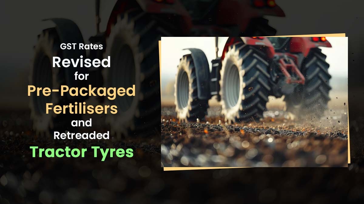 GST Rates Revised for Pre-Packaged Fertilisers and Retreaded Tractor Tyres