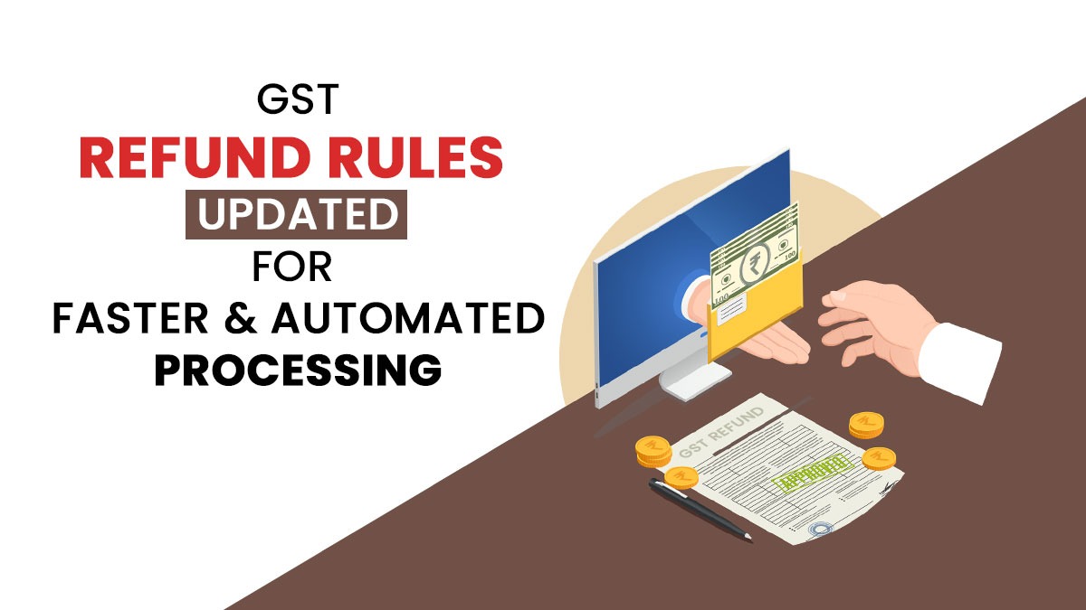 GST Refund Rules Updated for Faster & Automated Processing